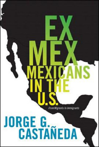 Kniha Ex Mex: From Migrants to Immigrants Jorge G. Castaneda
