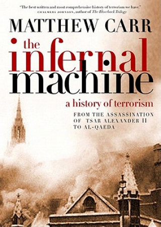 Książka The Infernal Machine: A History of Terrorism Matthew Carr