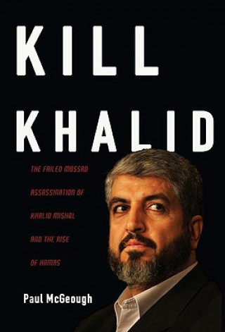 Könyv Kill Khalid: The Failed Mossad Assassination of Khalid Mishal and the Rise of Hamas Paul McGeough