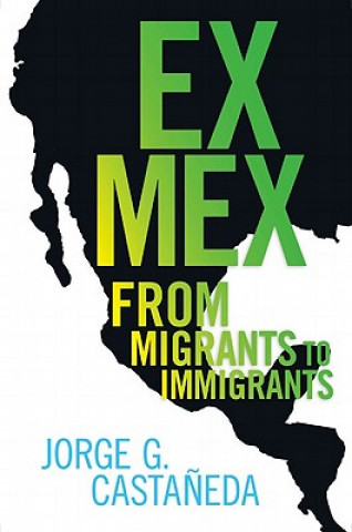 Kniha Ex Mex: From Migrants to Immigrants Jorge G. Castaneda