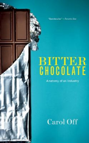 Könyv Bitter Chocolate: Anatomy of an Industry Carol Off