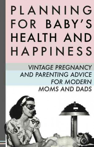 Book Planning for Baby's Health and Happiness: Vintage Pregnancy and Parenting Advice for Modern Moms and Dads The Enthusiast
