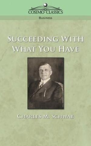 Kniha Succeeding with What You Have Charles M. Schwab
