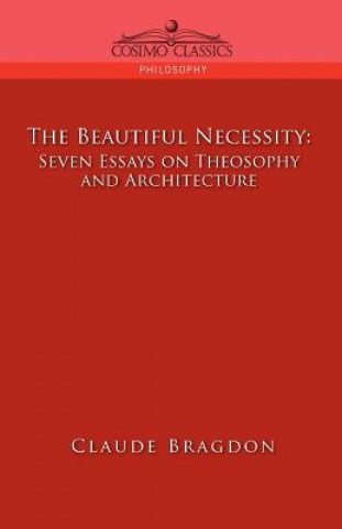 Buch Beautiful Necessity, Seven Essays on Theosophy and Architecture Claude Fayette Bragdon