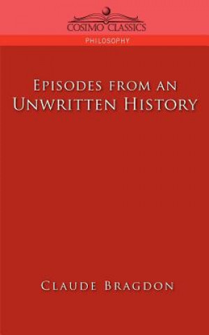 Carte Episodes of an Unwritten History Claude Fayette Bragdon