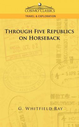 Kniha Through Five Republics on Horseback G. Whitfield Ray