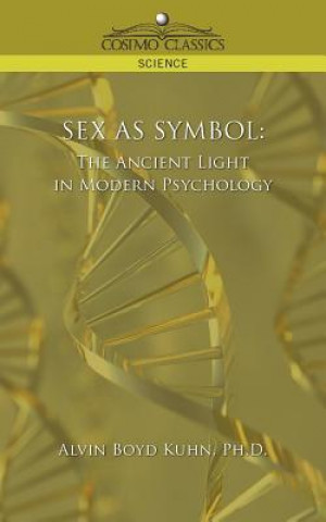 Könyv Sex as Symbol: The Ancient Light in Modern Psychology Ph. D. Alvin Kuhn