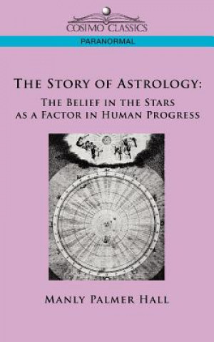 Carte The Story of Astrology: The Belief in the Stars as a Factor in Human Progress Manly P. Hall