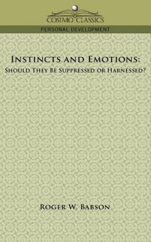 Könyv Instincts and Emotions: Should They Be Suppressed or Harnessed? Roger W. Babson