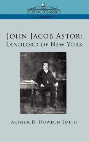 Kniha John Jacob Astor Arthur D. Howden Smith