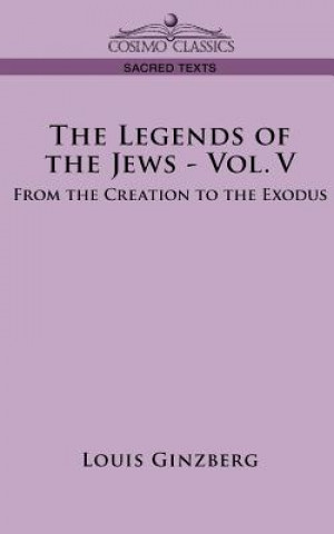 Kniha The Legends of the Jews - Vol. V: From the Creation to the Exodus Louis Ginzberg