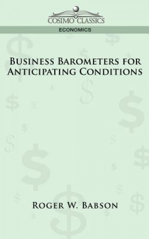 Book Business Barometers for Anticipating Conditions Roger W. Babson