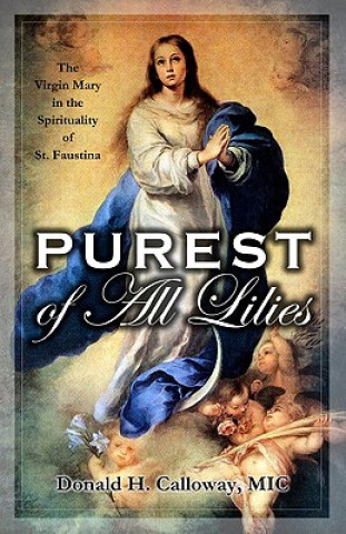 Könyv Purest of All Lilies: The Virgin Mary in the Spirituality of St. Faustina Donald H. Calloway