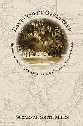 Livre East Cooper Gazetteer:: History of Mount Pleasant, Sullivan's Island and Isle of Palms Suzannah Smith Miles