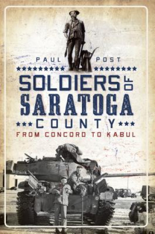 Книга Soldiers of Saratoga County: From Concord to Kabul Paul Post