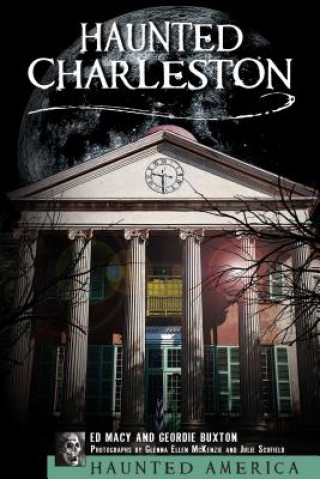 Könyv Haunted Charleston:: Stories from the College of Charleston, the Citadel and the Holy City Edward Macy