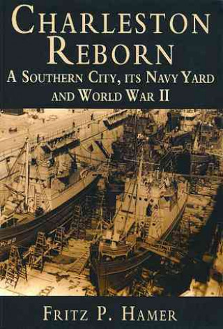 Kniha Charleston Reborn:: A Southern City, Its Navy Yard and World War II Fritz P. Hamer
