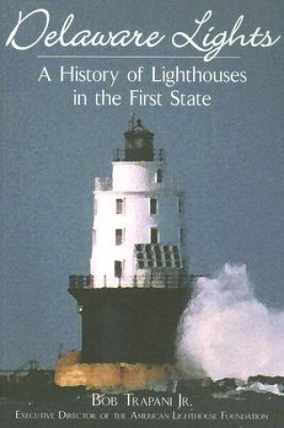 Kniha Delaware Lights: A History of Lighthouses in the First State Bob Trapani