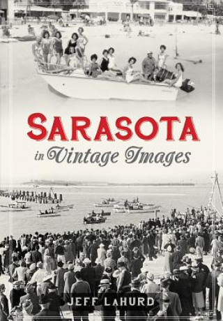 Könyv Sarasota:: A Sentimental Journey in Vintage Images Jeff LaHurd