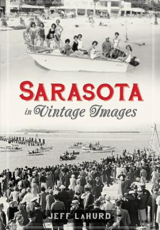 Knjiga Sarasota:: A Sentimental Journey in Vintage Images Jeff LaHurd