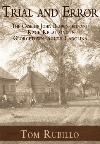 Könyv Trial and Error: The Case of John Brownfield and Race Relations in Georgetown, South Carolina Tom Rubillo