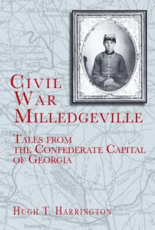 Kniha Civil War Milledgeville: Tales from the Confederate Capital of Georgia Hugh T. Harrington