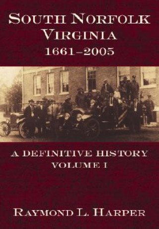 Könyv South Norfolk, Virginia, 1661-2005:: A Definitive History, Volume I Raymond L. Harper