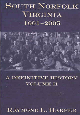 Книга South Norfolk, Virginia, 1661-2005:: A Definitive History, Volume II Raymond L. Harper