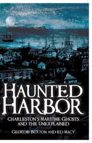 Kniha Haunted Harbor:: Charleston's Maritime Ghosts and the Unexplained Geordie Buxton