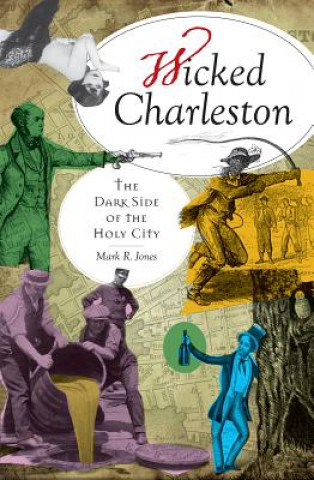 Kniha Wicked Charleston:: The Dark Side of the Holy City Mark R. Jones