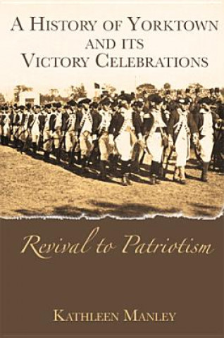 Carte A History of Yorktown and Its Victory Celebrations:: Revival to Patriotism Kathleen Manley