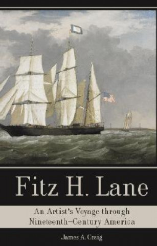 Book Fitz H. Lane: An Artist's Voyage Through Nineteenth-Century America James A. Craig