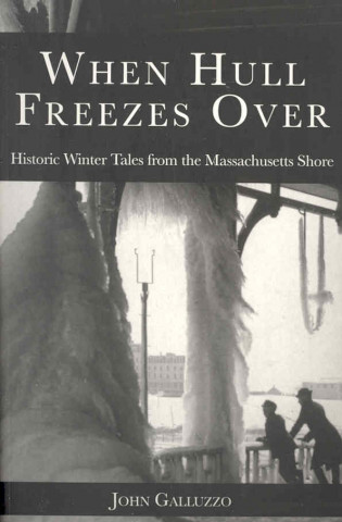 Книга When Hull Freezes Over:: Historic Winter Tales from the Massachusetts Shore John Galluzzo