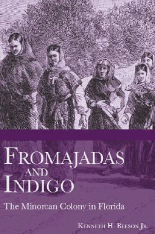 Книга Fromajadas and Indigo: The Minorcan Colony in Florida Kenneth H. Beeson