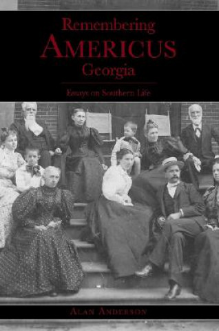 Könyv Remembering Americus, Georgia: Essays on Southern Life Alan Anderson