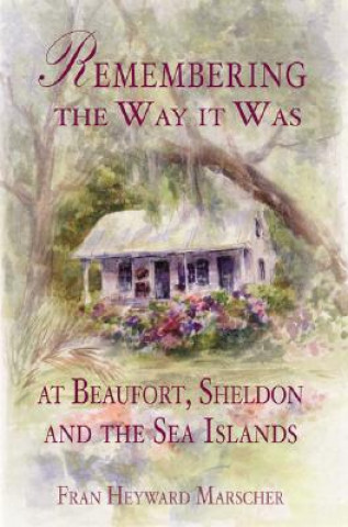 Kniha Remembering the Way It Was at Beaufort, Sheldon and the Sea Islands Fran Heyward Marscher