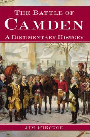 Książka The Battle of Camden: A Documentary History Jim Piecuch