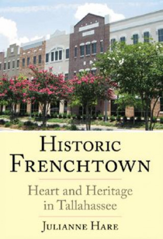 Könyv Historic Frenchtown: Heart and Heritage in Tallahassee Julianne Hare