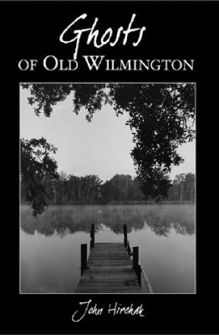 Kniha Ghosts of Old Wilmington John Hirchak