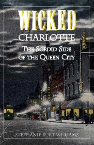 Könyv Wicked Charlotte: The Sordid Side of the Queen City Stephanie Burt Williams
