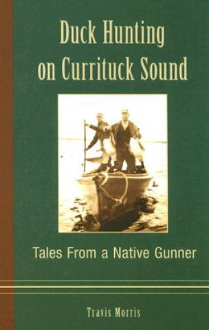 Carte Duck Hunting on Currituck Sound: Tales from a Native Gunner Travis Morris
