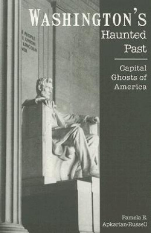 Knjiga Washington's Haunted Past: Capital Ghosts of America Pamela Apkarian-Russell