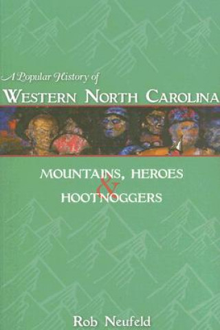 Carte A Popular History of Western North Carolina: Mountains, Heroes & Hootnoggers Rob Neufeld