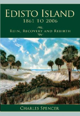 Könyv Edisto Island, 1861 to 2006: Ruin, Recovery and Rebirth Charles Spencer