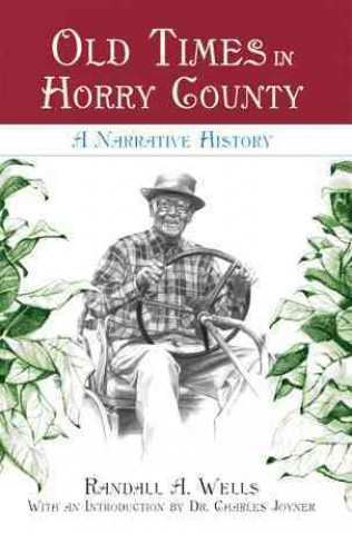 Könyv Old Times in Horry County:: A Narrative History Randall A. Wells