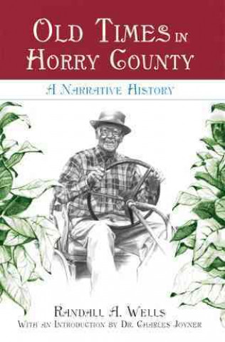 Knjiga Old Times in Horry County:: A Narrative History Randall A. Wells