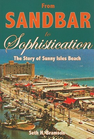 Carte From Sandbar to Sophistication: The Story of Sunny Isles Beach Seth H. Bramson