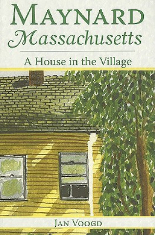 Könyv Maynard, Massachusetts: A House in the Village Jan Voogd