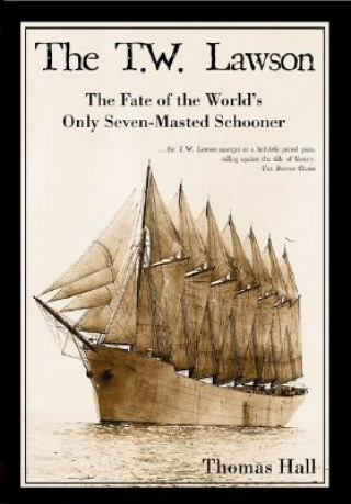 Kniha The T.W. Lawson: The Fate of the World's Only Seven-Masted Schooner Thomas Hall