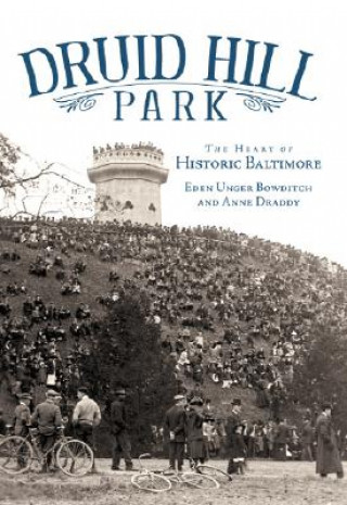 Kniha Druid Hill Park: The Heart of Historic Baltimore Eden Unger Bowditch